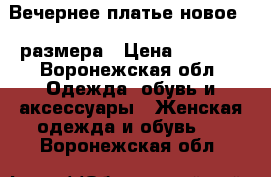 Вечернее платье новое 42 размера › Цена ­ 3 000 - Воронежская обл. Одежда, обувь и аксессуары » Женская одежда и обувь   . Воронежская обл.